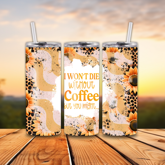 I Wont Die without Coffee Tumbler